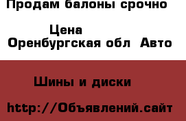 Продам балоны срочно › Цена ­ 1 500 - Оренбургская обл. Авто » Шины и диски   